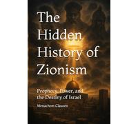 The Hidden History of Zionism: Prophecy, Power, and the Destiny of Israel