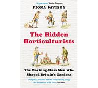 The Hidden Horticulturists: The Working-Class Men Who Shaped Britain's Gardens