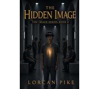 The Hidden Image: A Dystopian Tale of Controlled Minds and the Cost of Belief (The Image Series)