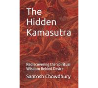 The Hidden Kamasutra: Rediscovering the Spiritual Wisdom Behind Desire
