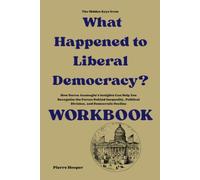 The Hidden Keys from What Happened to Liberal Democracy? Workbook: How Daron Acemoglu’s Insights Can Help You Recognize the Forces Behind Inequality, Political Division, and Democratic Decline