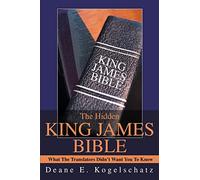 The Hidden King James Bible: What The Translators Didn't Want You To Know