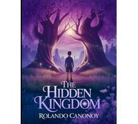 The Hidden Kingdom: A Young Hero's Journey into a World of Wonders and Secrets
