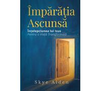 The Hidden Kingdom / Împărăția Ascunsă: Jesus' Wisdom for a Transformed Life / Înțelepciunea lui Isus pentru o Viață Transformată