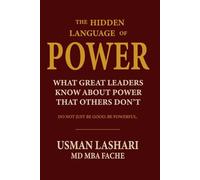 The Hidden Language of Power: What great leaders know about Power that others Don't