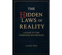 The Hidden Laws of Reality: A Guide to the Forbidden Knowledge