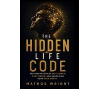 THE HIDDEN LIFE CODE: The Psychology of Self-Esteem, Confidence, and Unlocking Your True Worth