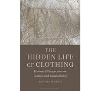 The Hidden Life of Clothing: Historical Perspectives on Fashion and Sustainability