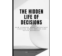 The Hidden Life of Decisions: How Leaders Make Important Choices Work Before and After Approval
