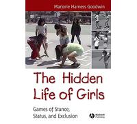 The Hidden Life of Girls: Games of Stance, Status, and Exclusion (Wiley Blackwell Studies in Discourse and Culture)