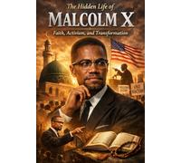 The Hidden Life of Malcolm X: Faith, Activism, and Transformation