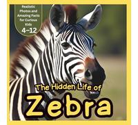 The Hidden Life of Zebras: Realistic Photos and Amazing Facts for Curious Kids Age 4-10: Discover Fun Zebra Facts, Stunning Real-Life Images, and ... - Perfect for Kids, Parents, and Teachers!