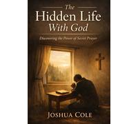 The Hidden Life With God: Discovering the Power of Secret Prayer