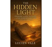 The Hidden Light: Unveiling the Lost Teachings of the Nag Hammadi Scriptures (A Scripture Companion) (The Gnostic Revelation Series)