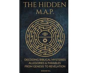 The Hidden M.A.P.: Decoding Biblical Mysteries Allegories & Parables From Genesis to Revelation