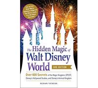 The Hidden Magic of Walt Disney World, 3rd Edition : Over 600 Secrets of the Magic Kingdom, EPCOT, Disney's Hollywood Studios, and Disney's Animal Kingdom
