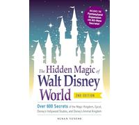 The Hidden Magic of Walt Disney World: Over 600 Secrets of the Magic Kingdom, Epcot, Disney's Hollywood Studios, and Disney's Animal Kingdom