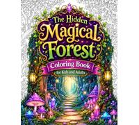 The Hidden Magical Forest Coloring Book for Kids and Adults: Fantasy Coloring Book Featuring Enchanted Forests, Secret Fairy Houses, Hidden Tree ... Mushrooms, Whimsical Woodland Villages