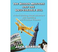 The Hidden Masters and the Unspeakable Evil: A Hard Drinking Occult Adventure with Gambling... and Frivolous Trousers