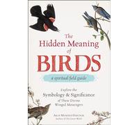The Hidden Meaning of Birds--A Spiritual Field Guide