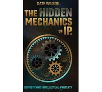 The Hidden Mechanics of IP: Demystifying Intellectual Property