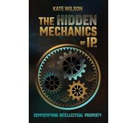 The Hidden Mechanics of IP: Demystifying Intellectual Property
