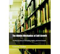 The Hidden Mechanics of Self-Growth: The Neuroscience of Discipline, Habits, and Inner Growth