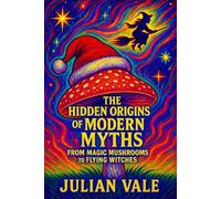 The Hidden Origins of Modern Myths: From Magic Mushrooms to Flying Witches