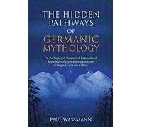 The Hidden Pathways of Germanic Mythology: On the Neglected, Demonized, Repulsed and Repressed Archetypical Representations of Original Germanic Culture
