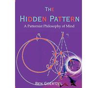 The Hidden Pattern: A Patternist Philosophy of Mind