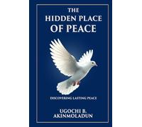THE HIDDEN PLACE OF PEACE: Discovering Lasting Peace
