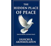 THE HIDDEN PLACE OF PEACE: Discovering Lasting Peace