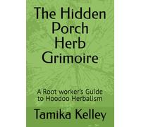 The Hidden Porch Herb Grimoire: A Root worker’s Guide to Hoodoo Herbalism