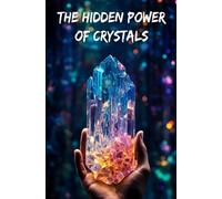 The hidden power of crystals: Healing mind and body with lithotherapy