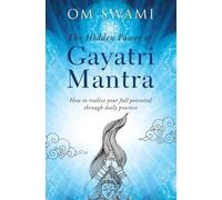The Hidden Power of Gayatri Mantra: Realize your full potential through daily practice