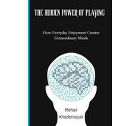 The Hidden Power of Playing: How Everyday Enjoyment Creates Extraordinary Minds