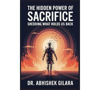 THE HIDDEN POWER OF SACRIFICE: Shedding What Holds Us Back