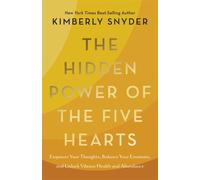 The Hidden Power of the Five Hearts : Empower Your Thoughts, Balance Your Emotions and Unlock Vibrant Health and Abundance