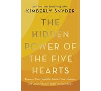 The Hidden Power of the Five Hearts : Empower Your Thoughts, Balance Your Emotions and Unlock Vibrant Health and Abundance