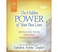 The Hidden Power of Your Past Lives: Revealing Your Encoded Consciousness