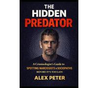 The Hidden Predator: A Criminologist's Guide to Spotting Narcissists and Sociopaths Before It's Too Late. (Crime, Paranormal, Psychological Thriller)