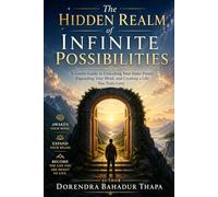 The Hidden Realm of Infinite Possibilities: A Gentle Guide to Unlocking Your Inner Power, Expanding Your Mind, and Creating a Life You Truly Love