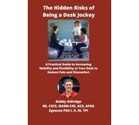 The Hidden Risks of Being a Desk Jockey: A Practical Guide to Increasing Mobility and Flexibility at Your Desk to Reduce Pain and Discomfort