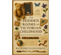 The Hidden Rooms of Victorian Childhood: Inside the Emotional Life of an Era