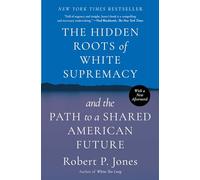 The Hidden Roots of White Supremacy: And the Path to a Shared American Future