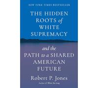The Hidden Roots of White Supremacy: And the Path to a Shared American Future