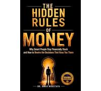 The Hidden Rules of Money: Why Smart People Stay Financially Stuck and How to Rewire the Decisions That Keep You There (The Hidden System Series)