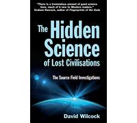 The Hidden Science of Lost Civilisations: The Source Field Investigations