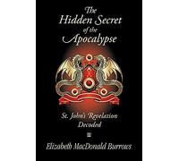 The Hidden Secret of the Apocalypse: St. John's Revelation Decoded