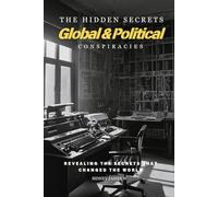 The Hidden Secrets - Global & Politics Conspiracies: Revealing the Secrets That Changed the World (The Hidden Secrets Conspiracies)